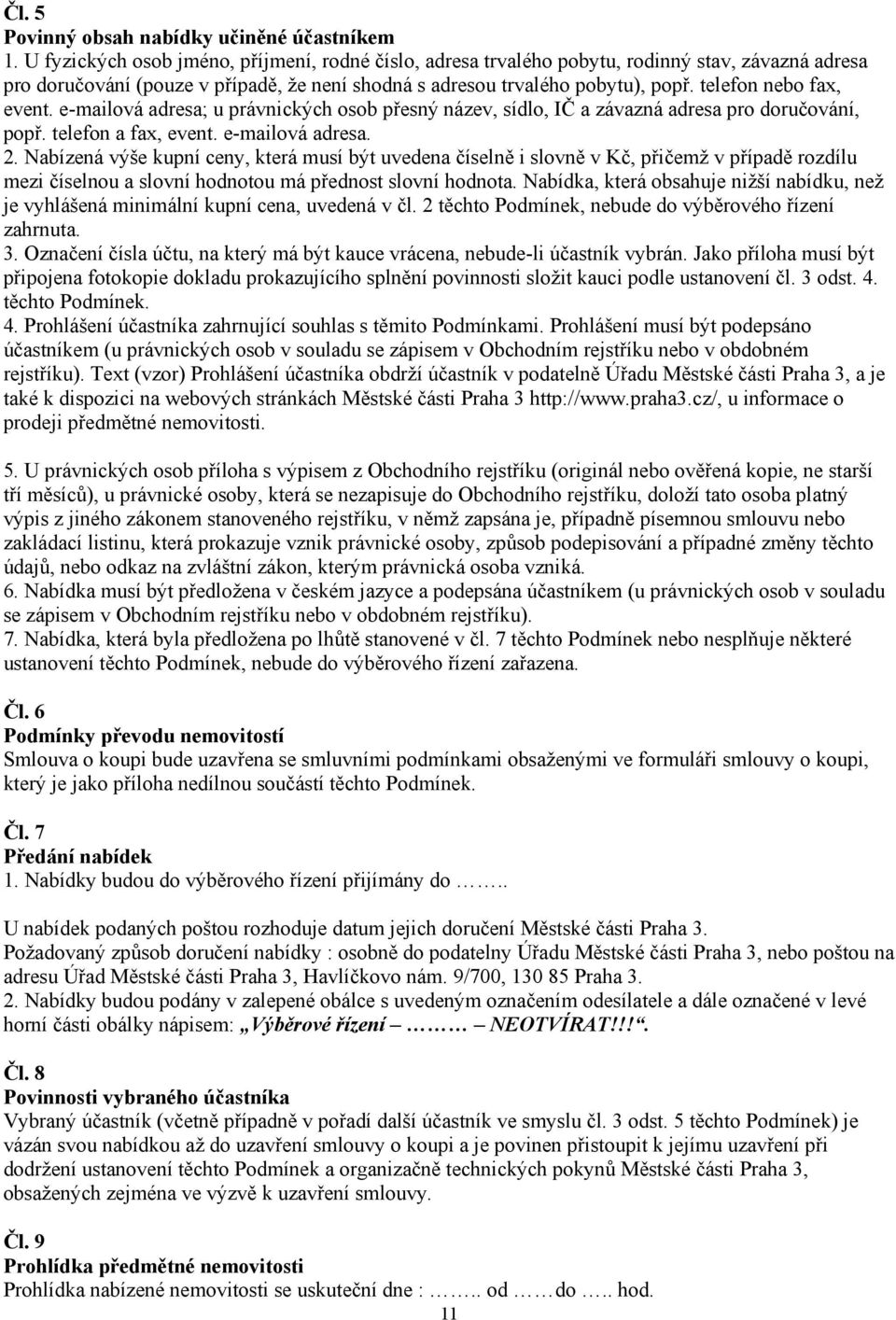 telefon nebo fax, event. e-mailová adresa; u právnických osob přesný název, sídlo, IČ a závazná adresa pro doručování, popř. telefon a fax, event. e-mailová adresa. 2.