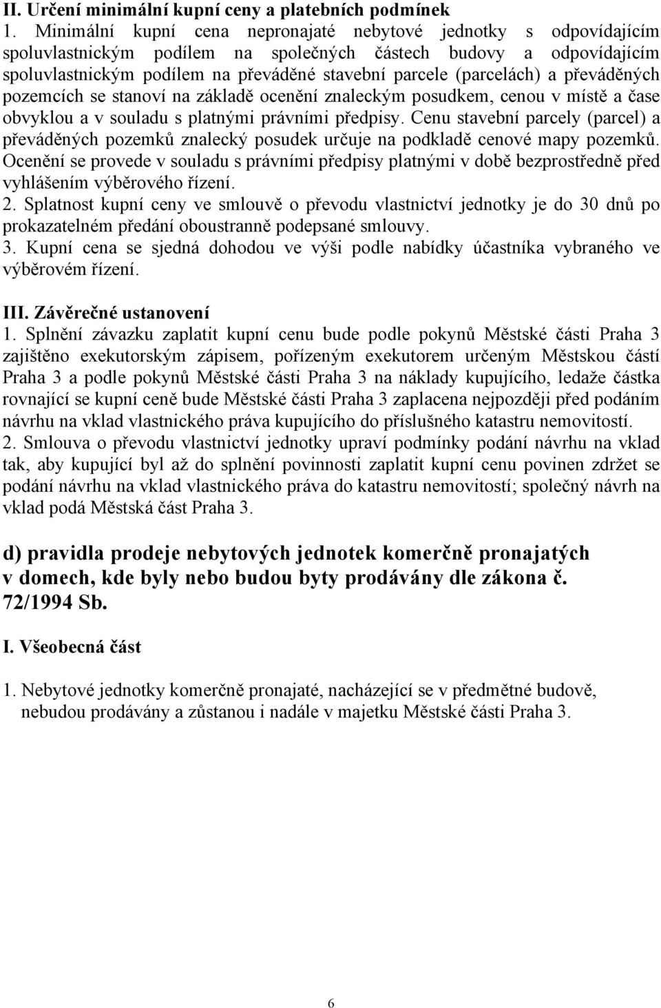 (parcelách) a převáděných pozemcích se stanoví na základě ocenění znaleckým posudkem, cenou v místě a čase obvyklou a v souladu s platnými právními předpisy.