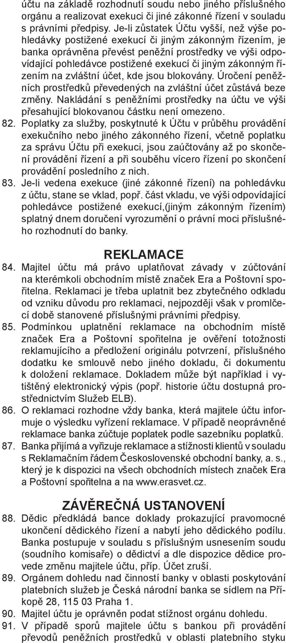 zákonným řízením na zvláštní účet, kde jsou blokovány. Úročení peněžních prostředků převedených na zvláštní účet zůstává beze změny.