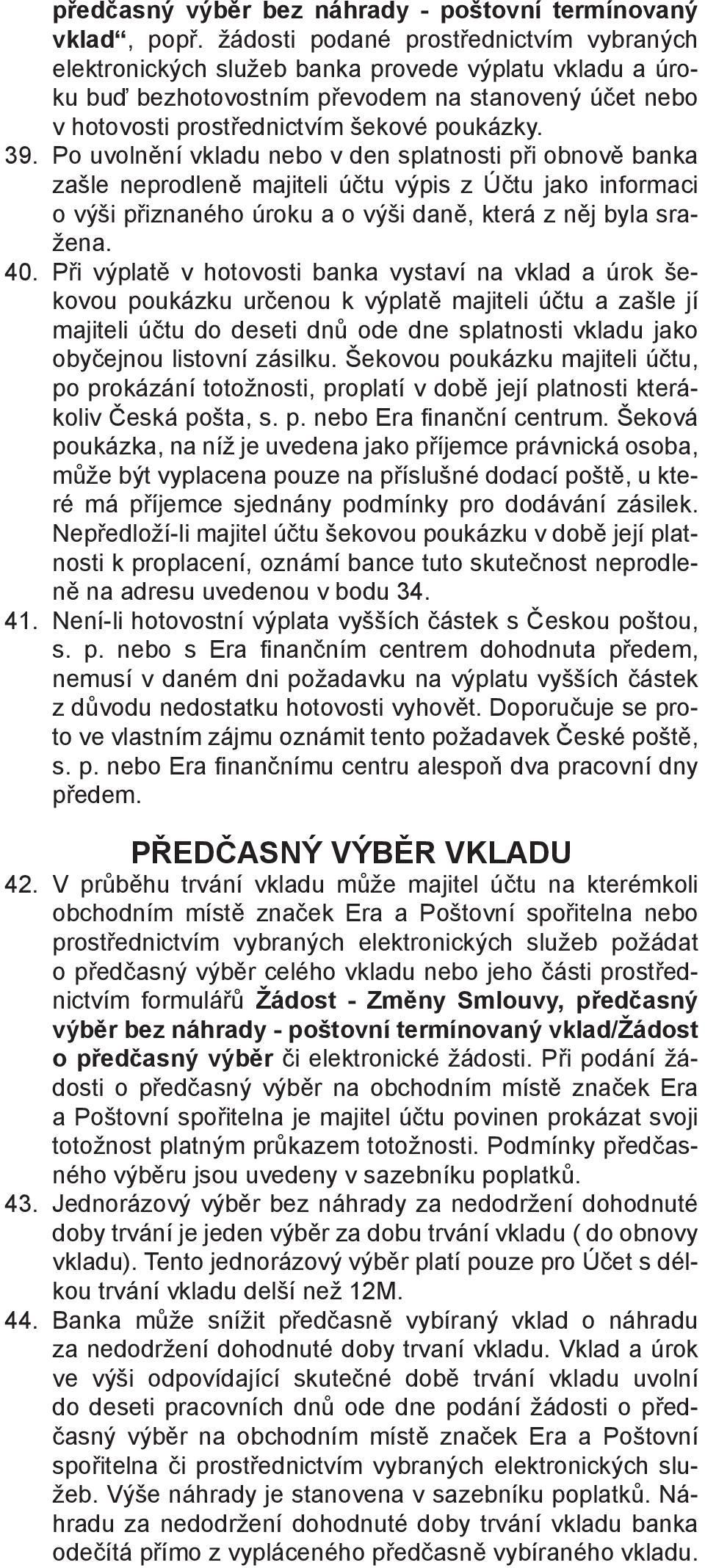 Po uvolnění vkladu nebo v den splatnosti při obnově banka zašle neprodleně majiteli účtu výpis z Účtu jako informaci o výši přiznaného úroku a o výši daně, která z něj byla sražena. 40.