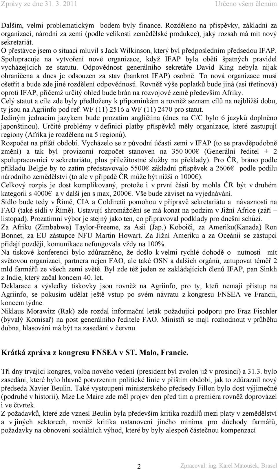 Odpovědnost generálního sekretáře David King nebyla nijak ohraničena a dnes je odsouzen za stav (bankrot IFAP) osobně. To nová organizace musí ošetřit a bude zde jiné rozdělení odpovědnosti.