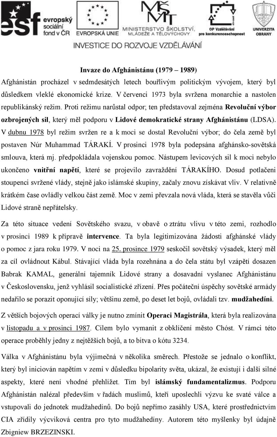 Proti režimu narůstal odpor; ten představoval zejména Revoluční výbor ozbrojených sil, který měl podporu v Lidové demokratické strany Afghánistánu (LDSA).