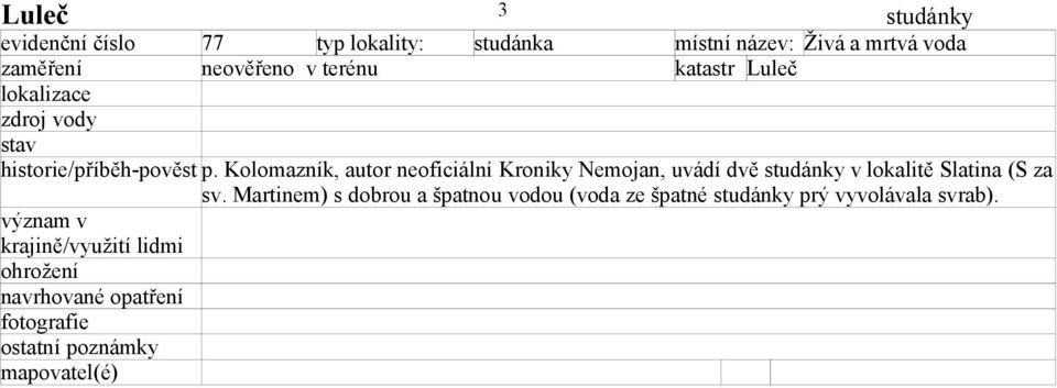 Kolomazník, autor neoficiální Kroniky Nemojan, uvádí dvě studánky v lokalitě Slatina (S za sv.