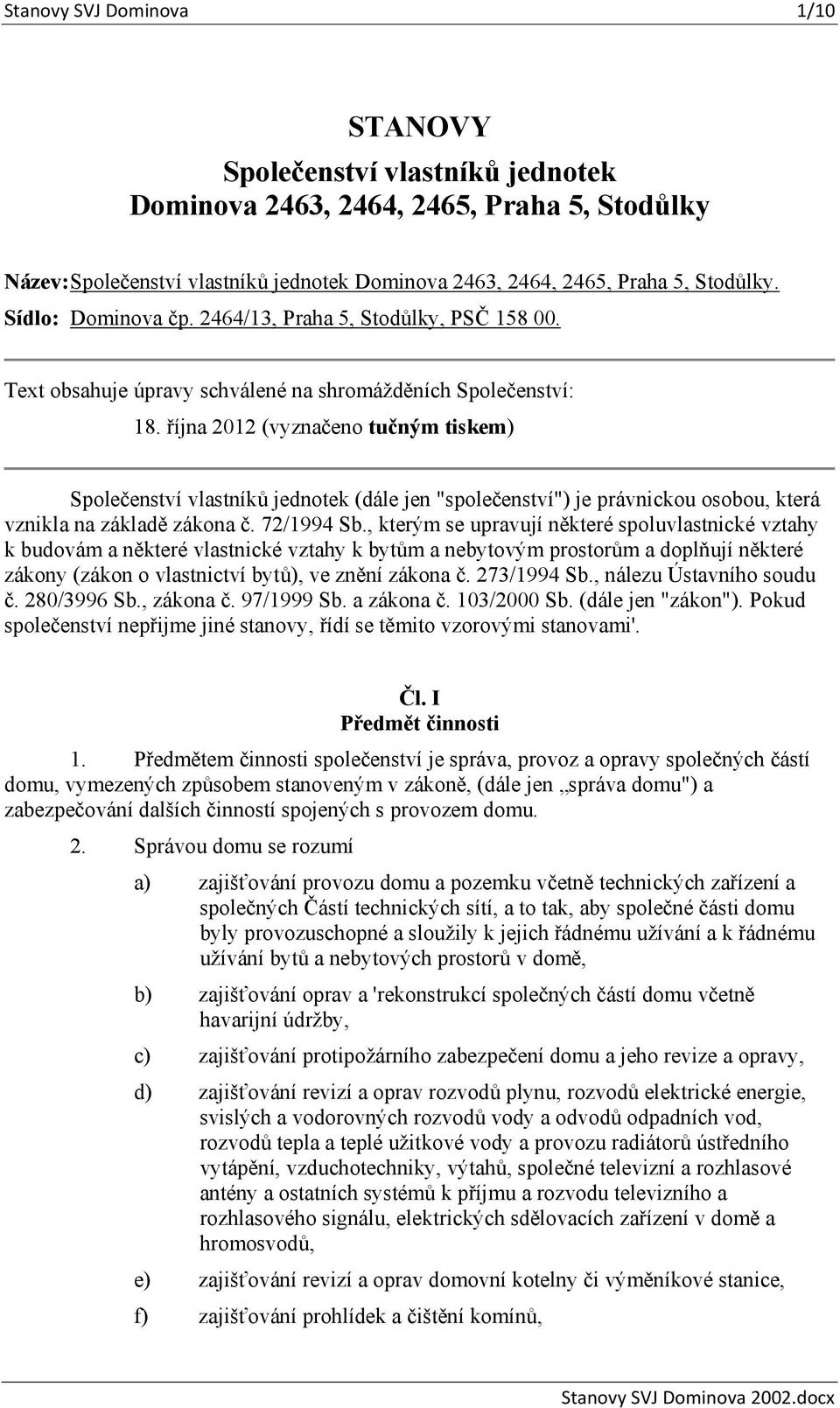 října 2012 (vyznačeno tučným tiskem) Společenství vlastníků jednotek (dále jen "společenství") je právnickou osobou, která vznikla na základě zákona č. 72/1994 Sb.