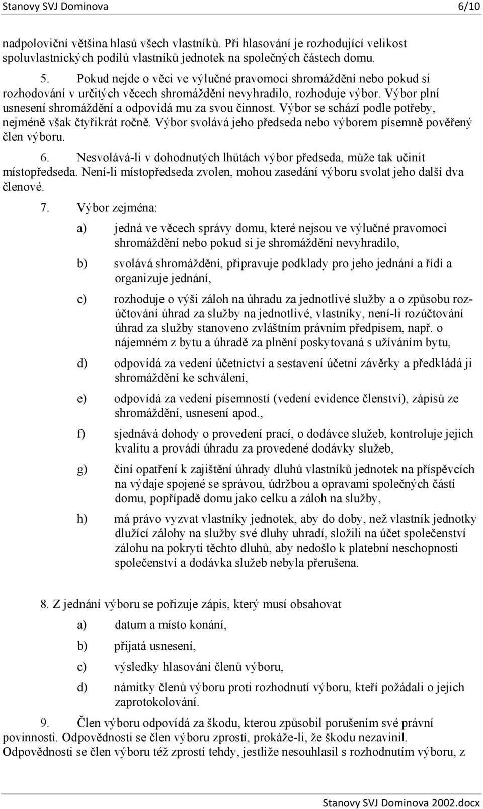 Výbor se schází podle potřeby, nejméně však čtyřikrát ročně. Výbor svolává jeho předseda nebo výborem písemně pověřený člen výboru. 6.