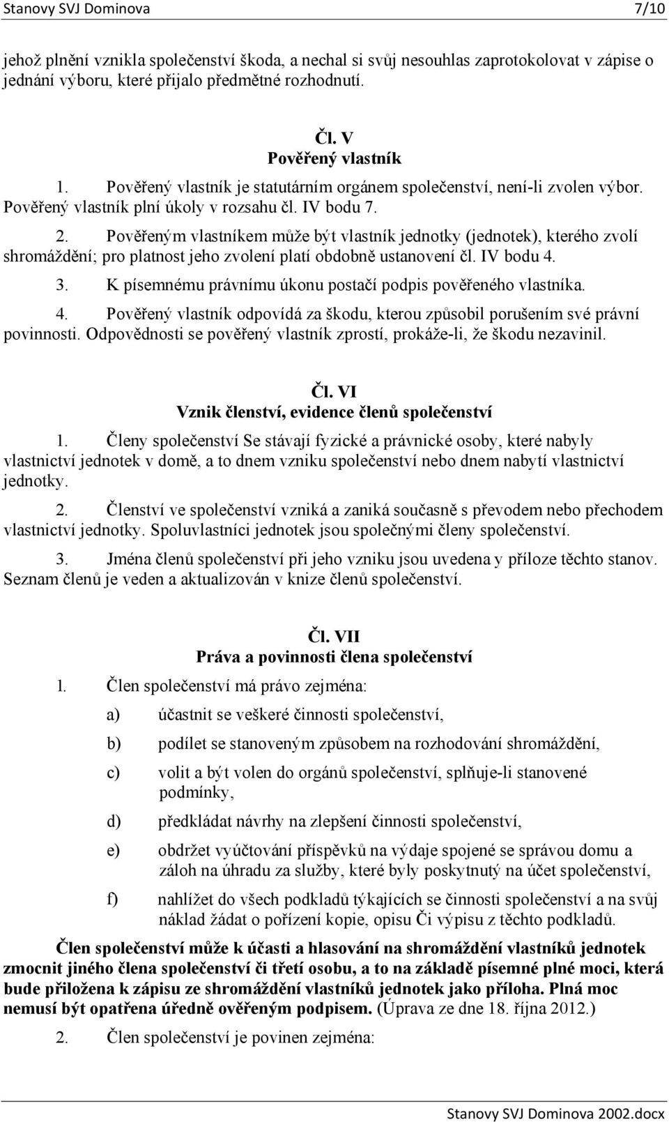 Pověřeným vlastníkem může být vlastník jednotky (jednotek), kterého zvolí shromáždění; pro platnost jeho zvolení platí obdobně ustanovení čl. IV bodu 4. 3.