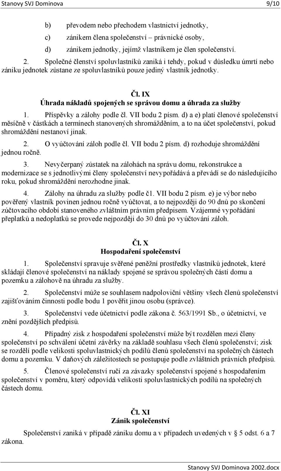 IX Úhrada nákladů spojených se správou domu a úhrada za služby 1. Příspěvky a zálohy podle čl. VII bodu 2 písm.