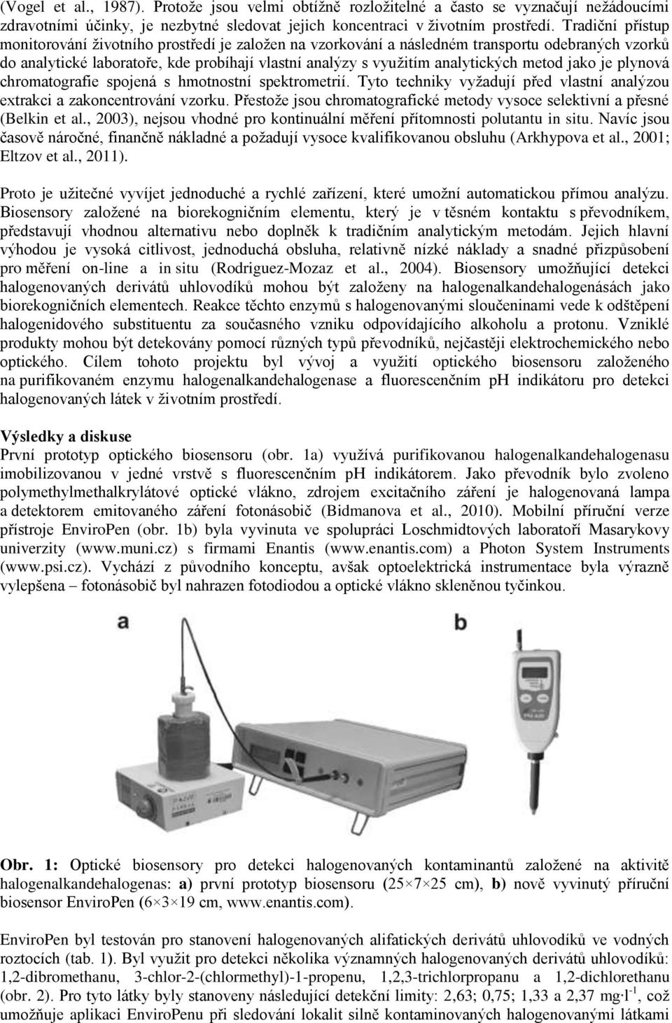 metod jako je plynová chromatografie spojená s hmotnostní spektrometrií. Tyto techniky vyžadují před vlastní analýzou extrakci a zakoncentrování vzorku.