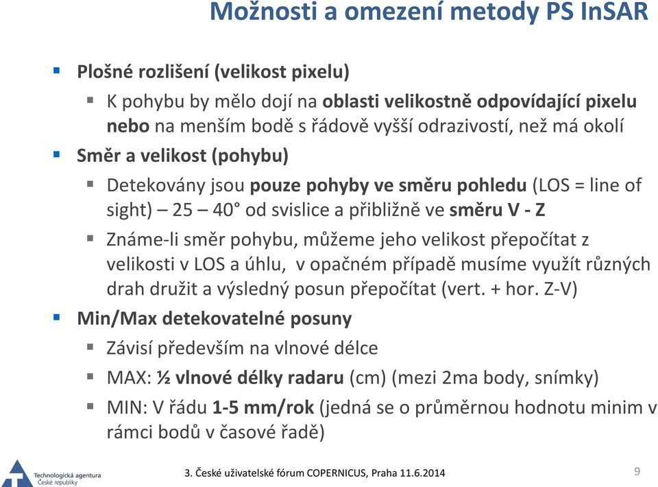 pohybu, můžeme jeho velikost přepočítat z velikosti v LOS a úhlu, v opačném případě musíme využít různých drah družit a výsledný posun přepočítat (vert. + hor.