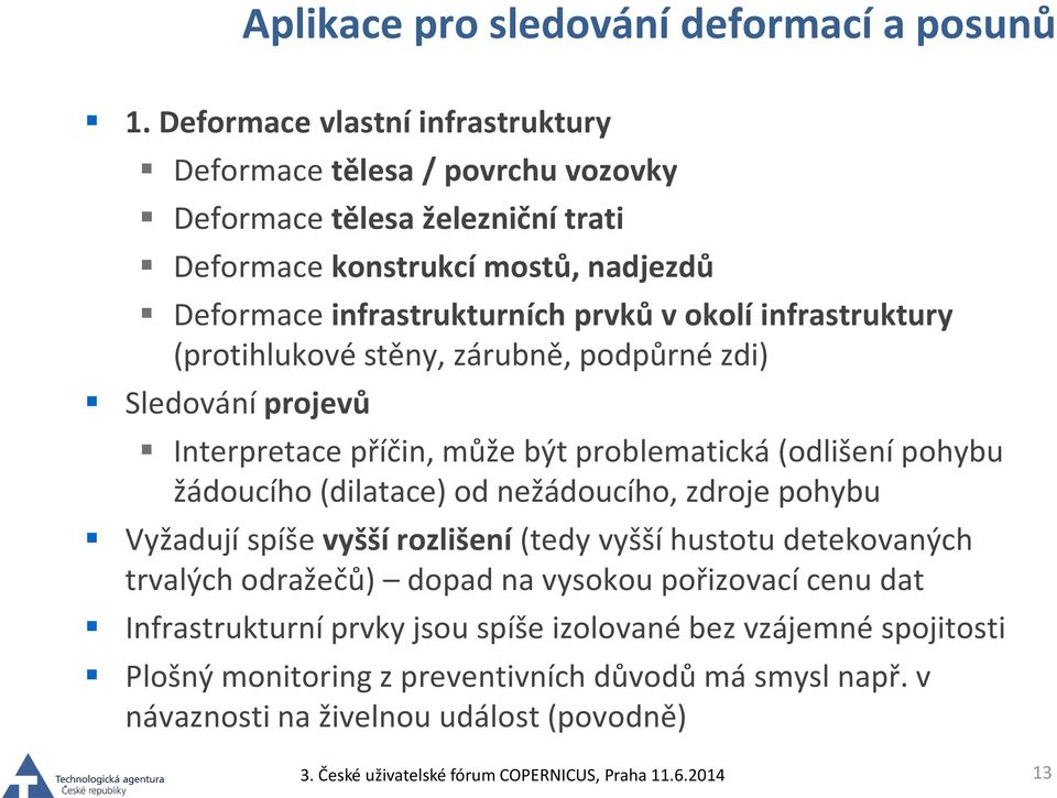 okolí infrastruktury (protihlukové stěny, zárubně, podpůrné zdi) Sledování projevů Interpretace příčin, může být problematická (odlišení pohybu žádoucího (dilatace) od