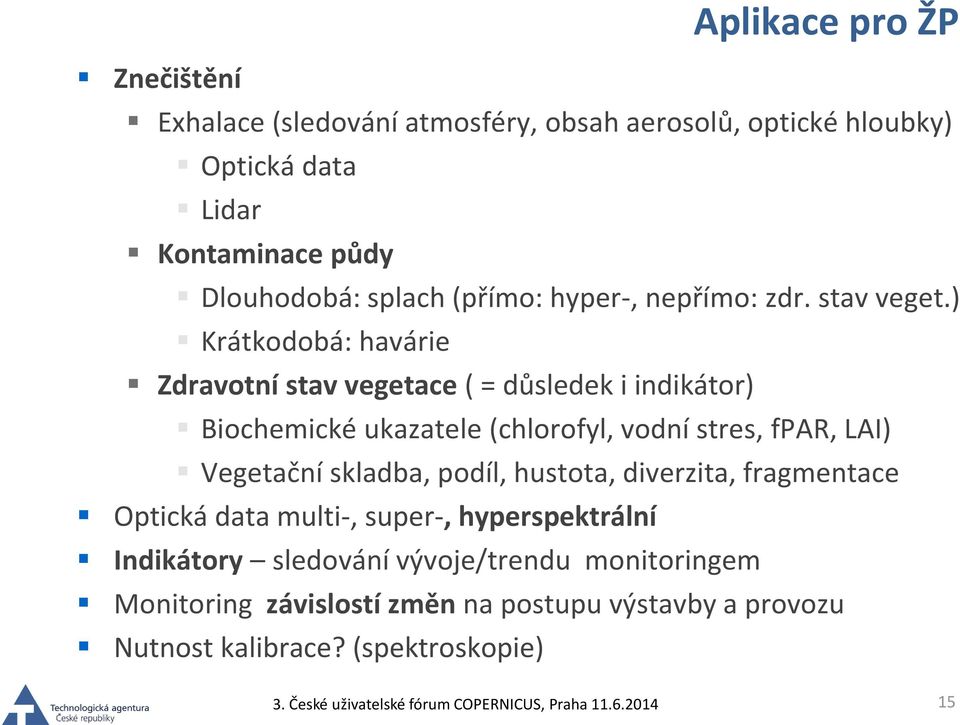 ) Krátkodobá: havárie Zdravotní stav vegetace ( = důsledek i indikátor) Biochemické ukazatele (chlorofyl, vodní stres, fpar, LAI) Vegetační