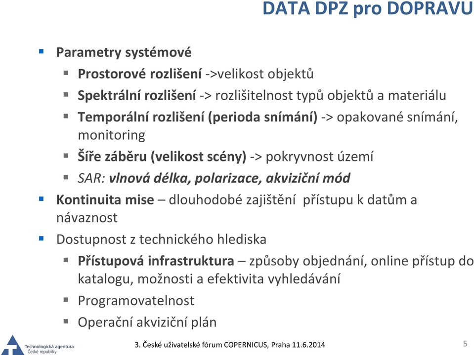 vlnová délka, polarizace, akviziční mód Kontinuita mise dlouhodobé zajištění přístupu k datům a návaznost Dostupnost z technického hlediska