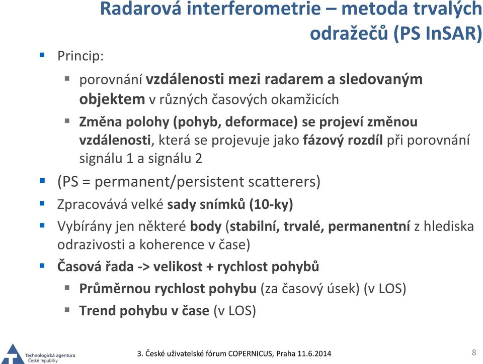 (PS = permanent/persistent scatterers) Zpracovává velké sady snímků (10-ky) Vybírány jen některé body (stabilní, trvalé, permanentní z hlediska