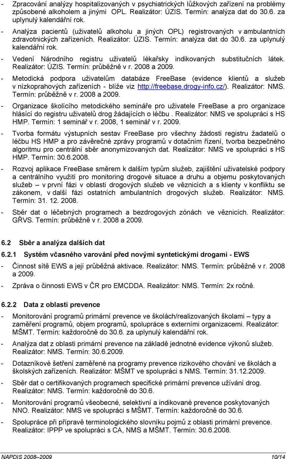 - Vedení Národního registru uživatelů lékařsky indikovaných substitučních látek. Realizátor: ÚZIS. Termín: průběžně v r. 2008 a 2009.