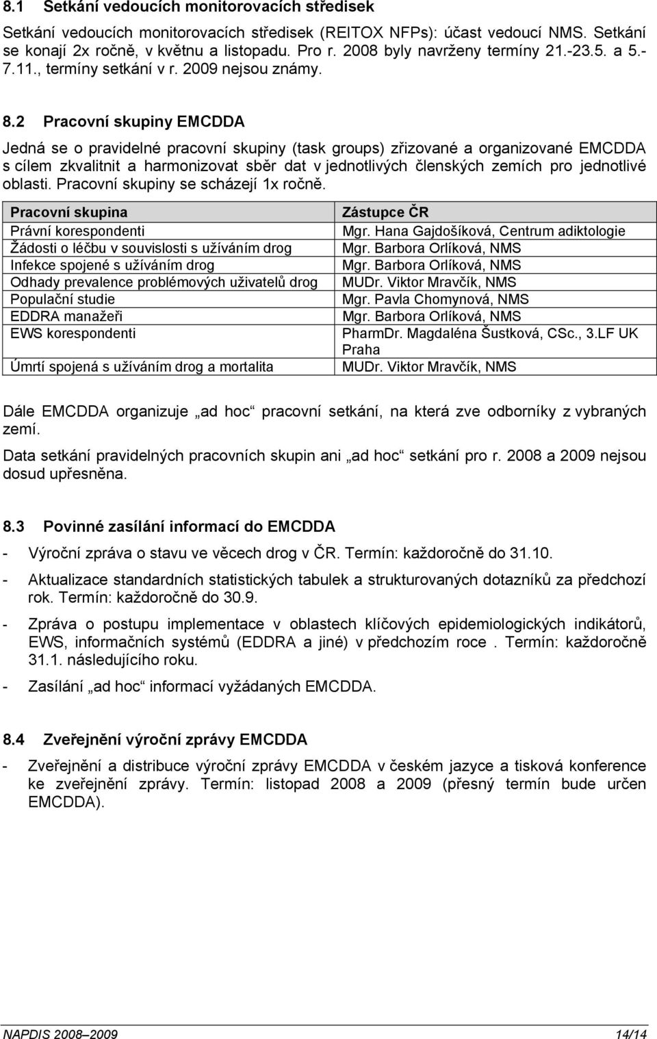 2 Pracovní skupiny EMCDDA Jedná se o pravidelné pracovní skupiny (task groups) zřizované a organizované EMCDDA s cílem zkvalitnit a harmonizovat sběr dat v jednotlivých členských zemích pro