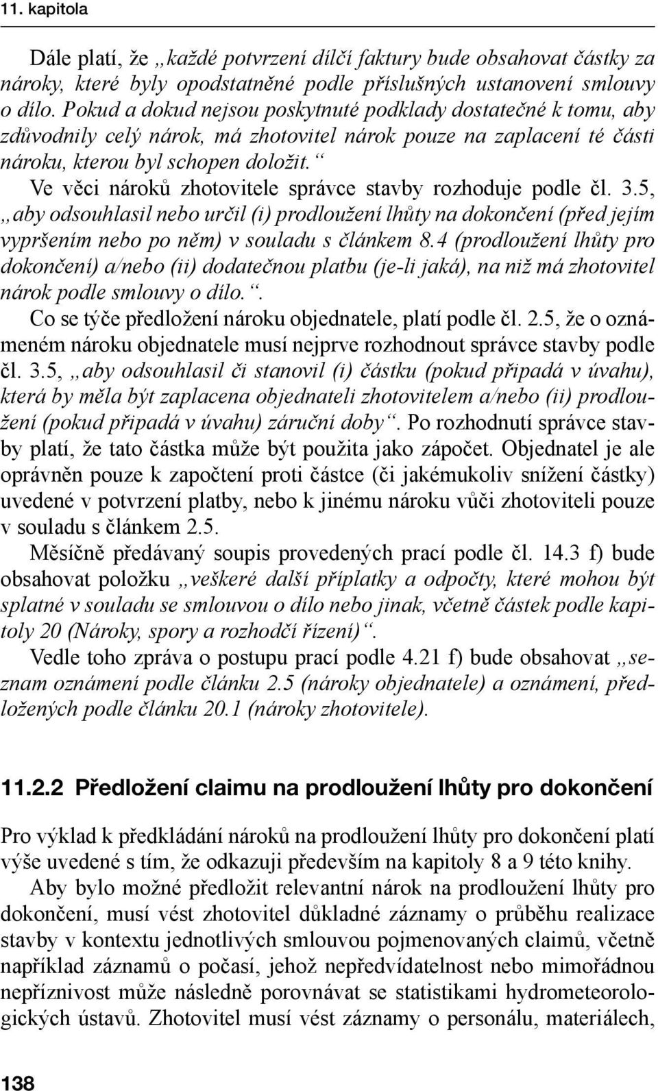 Ve věci nároků zhotovitele správce stavby rozhoduje podle čl. 3.5, aby odsouhlasil nebo určil (i) prodloužení lhůty na dokončení (před jejím vypršením nebo po něm) v souladu s článkem 8.