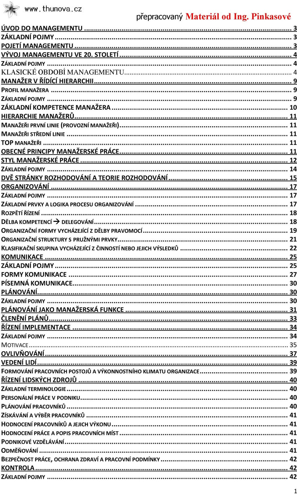 .. 11 OBECNÉ PRINCIPY MANAŽERSKÉ PRÁCE... 11 STYL MANAŽERSKÉ PRÁCE... 12 ZÁKLADNÍ POJMY... 14 DVĚ STRÁNKY ROZHODOVÁNÍ A TEORIE ROZHODOVÁNÍ... 15 ORGANIZOVÁNÍ... 17 ZÁKLADNÍ POJMY.