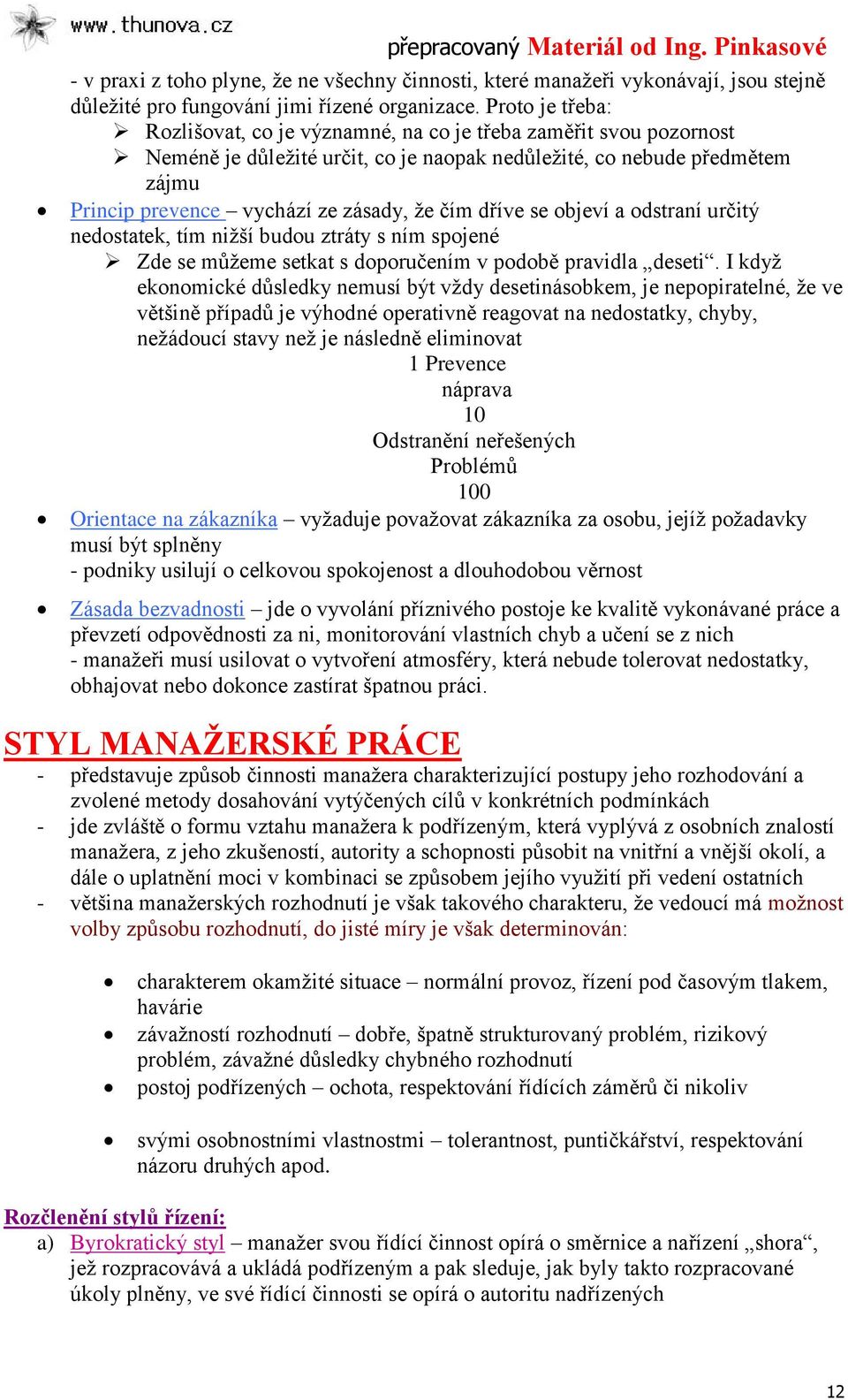 čím dříve se objeví a odstraní určitý nedostatek, tím niţší budou ztráty s ním spojené Zde se můţeme setkat s doporučením v podobě pravidla deseti.