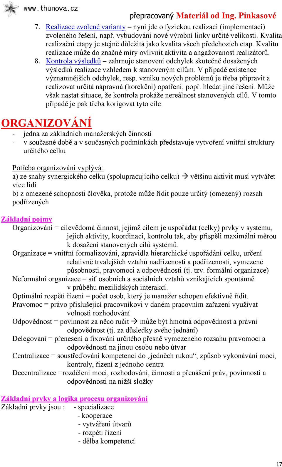 Kontrola výsledků zahrnuje stanovení odchylek skutečně dosaţených výsledků realizace vzhledem k stanoveným cílům. V případě existence významnějších odchylek, resp.