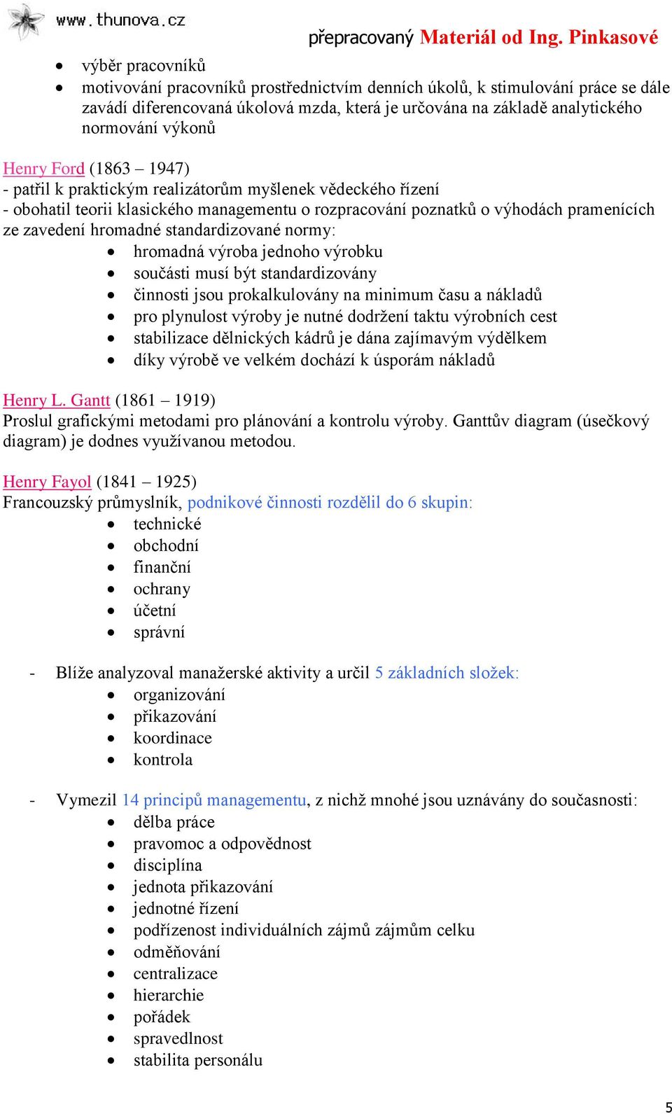 výkonů Henry Ford (1863 1947) - patřil k praktickým realizátorům myšlenek vědeckého řízení - obohatil teorii klasického managementu o rozpracování poznatků o výhodách pramenících ze zavedení hromadné