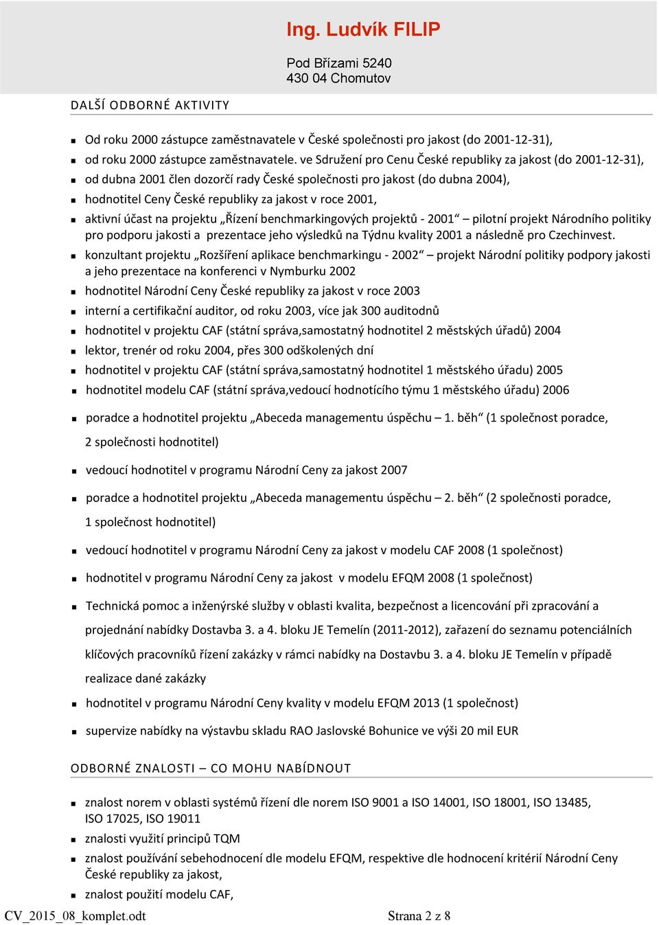 aktivní účast na projektu Řízení benchmarkingových projektů - 2001 pilotní projekt Národního politiky pro podporu jakosti a prezentace jeho výsledků na Týdnu kvality 2001 a následně pro Czechinvest.