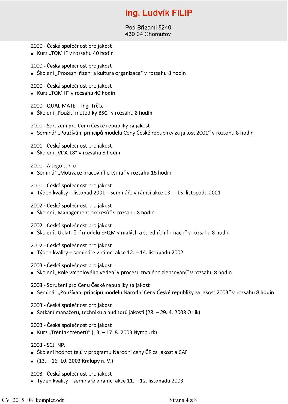 Trčka Školení Použití metodiky BSC v rozsahu 8 hodin 2001 - Sdružení pro Cenu České republiky za jakost Seminář Používání principů modelu Ceny České republiky za jakost 2001 v rozsahu 8 hodin 2001 -