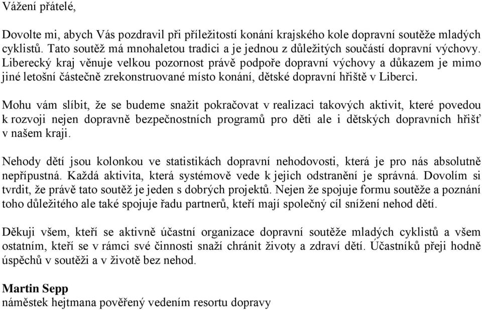 Liberecký kraj věnuje velkou pozornost právě podpoře dopravní výchovy a důkazem je mimo jiné letošní částečně zrekonstruované místo konání, dětské dopravní hřiště v Liberci.