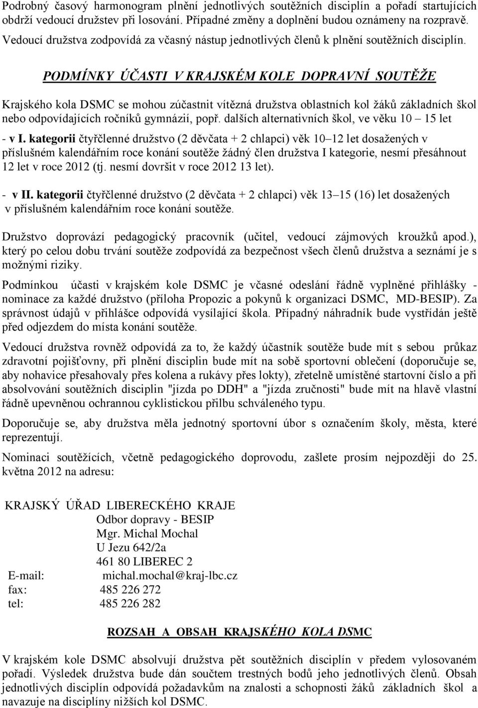 PODMÍNKY ÚČASTI V KRAJSKÉM KOLE DOPRAVNÍ SOUTĚŽE Krajského kola DSMC se mohou zúčastnit vítězná družstva oblastních kol žáků základních škol nebo odpovídajících ročníků gymnázií, popř.