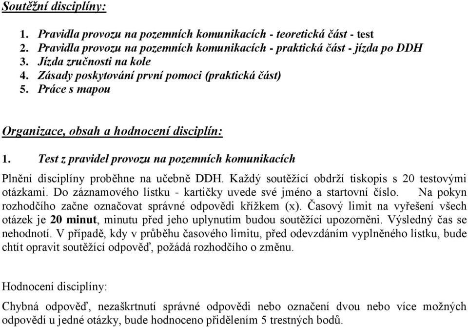 Test z pravidel provozu na pozemních komunikacích Plnění disciplíny proběhne na učebně DDH. Každý soutěžící obdrží tiskopis s 20 testovými otázkami.