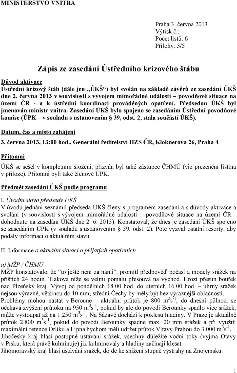 června 2013 v souvislosti s vývojem mimořádné události povodňové situace na území ČR - a k ústřední koordinaci prováděných opatření. Předsedou ÚKŠ byl jmenován ministr vnitra.