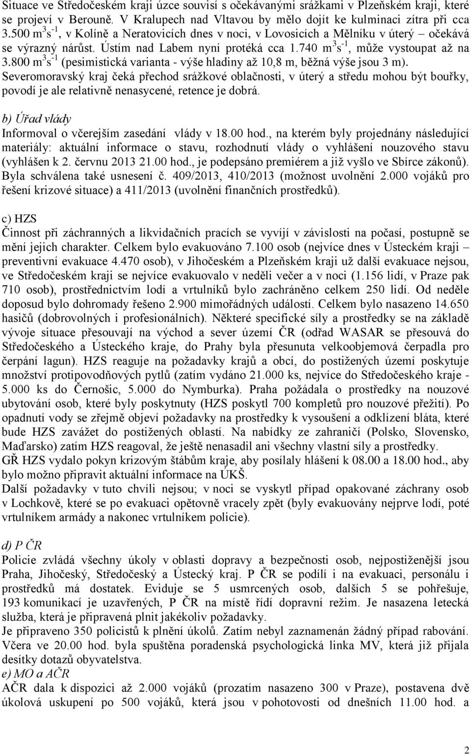 800 m 3 s -1 (pesimistická varianta - výše hladiny až 10,8 m, běžná výše jsou 3 m).