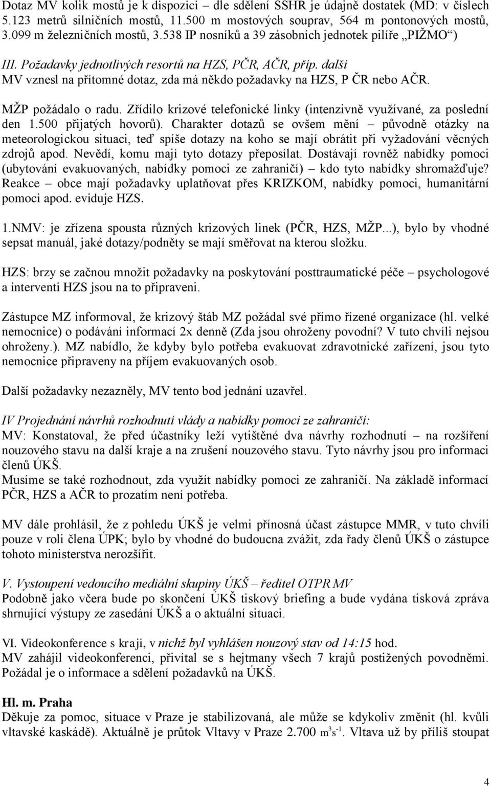 MŽP požádalo o radu. Zřídilo krizové telefonické linky (intenzivně využívané, za poslední den 1.500 přijatých hovorů).