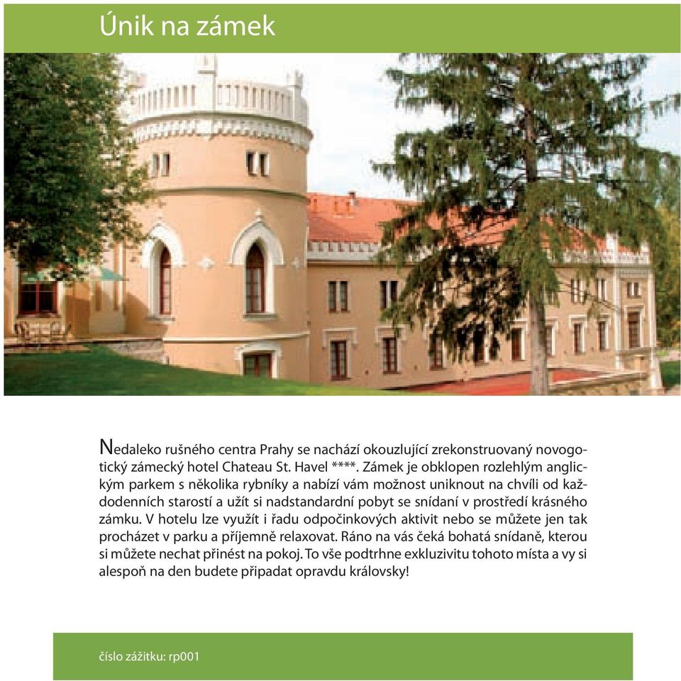 se snídaní v prostředí krásného zámku. V hotelu lze využít i řadu odpočinkových aktivit nebo se můžete jen tak procházet v parku a příjemně relaxovat.