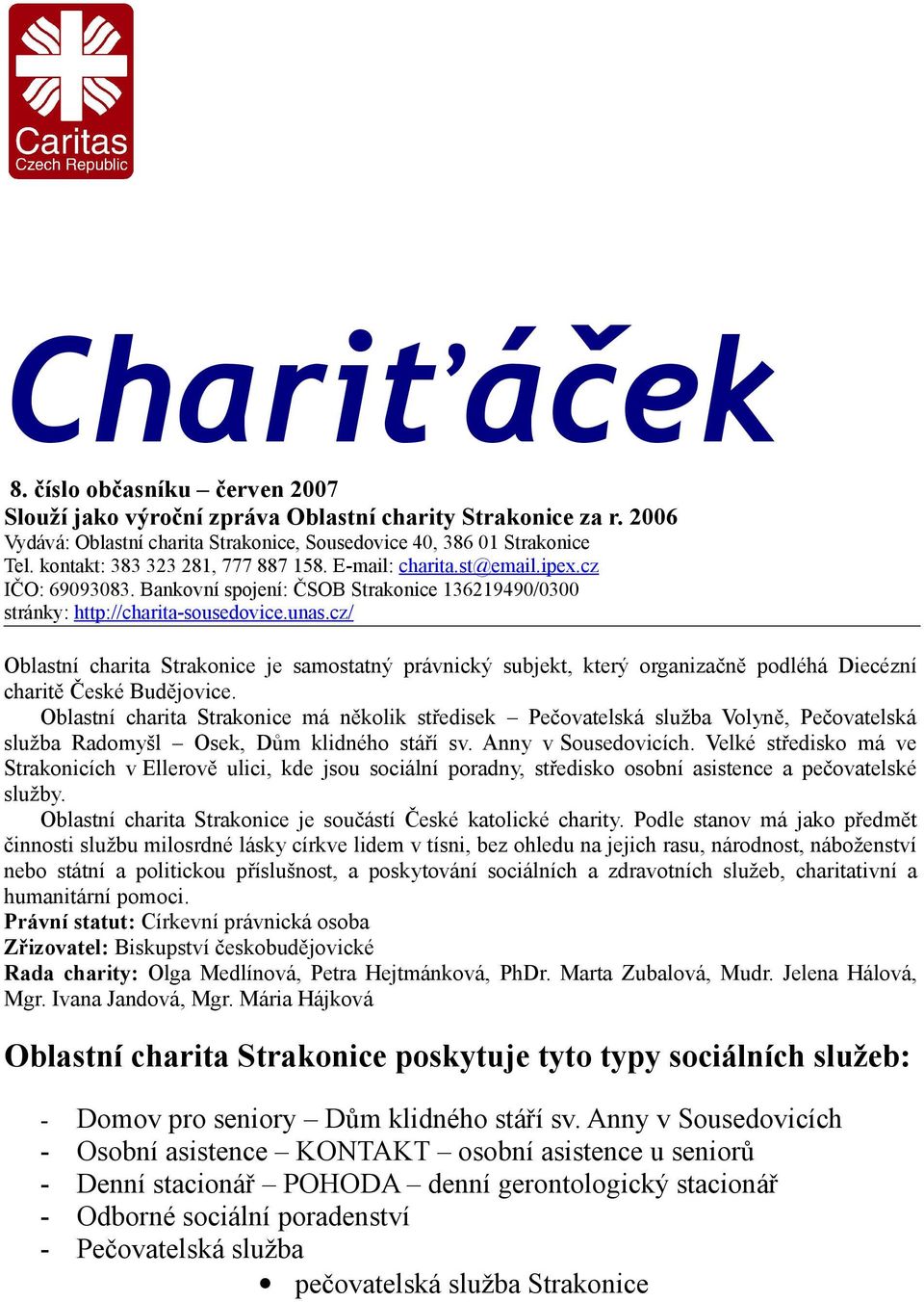 cz/ Oblastní charita Strakonice je samostatný právnický subjekt, který organizačně podléhá Diecézní charitě České Budějovice.