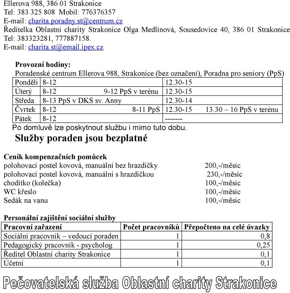 cz Provozní hodiny: Poradenské centrum Ellerova 988, Strakonice (bez označení), Poradna pro seniory (PpS) Pondělí 8-2 2.30-5 Úterý 8-2 9-2 PpS v terénu 2.30-5 Středa 8-3 PpS v DKS sv. Anny 2.