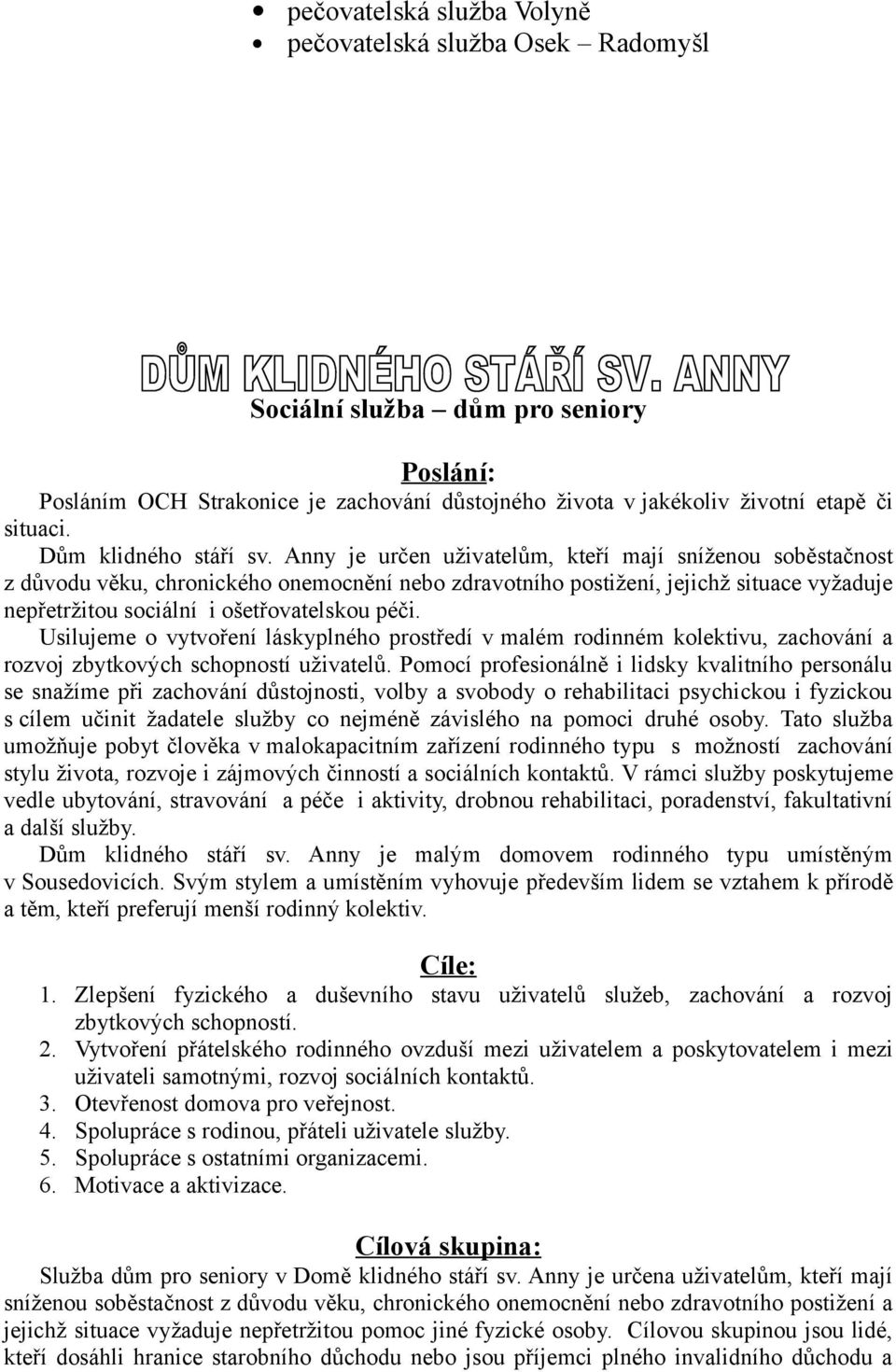 Anny je určen uživatelům, kteří mají sníženou soběstačnost z důvodu věku, chronického onemocnění nebo zdravotního postižení, jejichž situace vyžaduje nepřetržitou sociální i ošetřovatelskou péči.