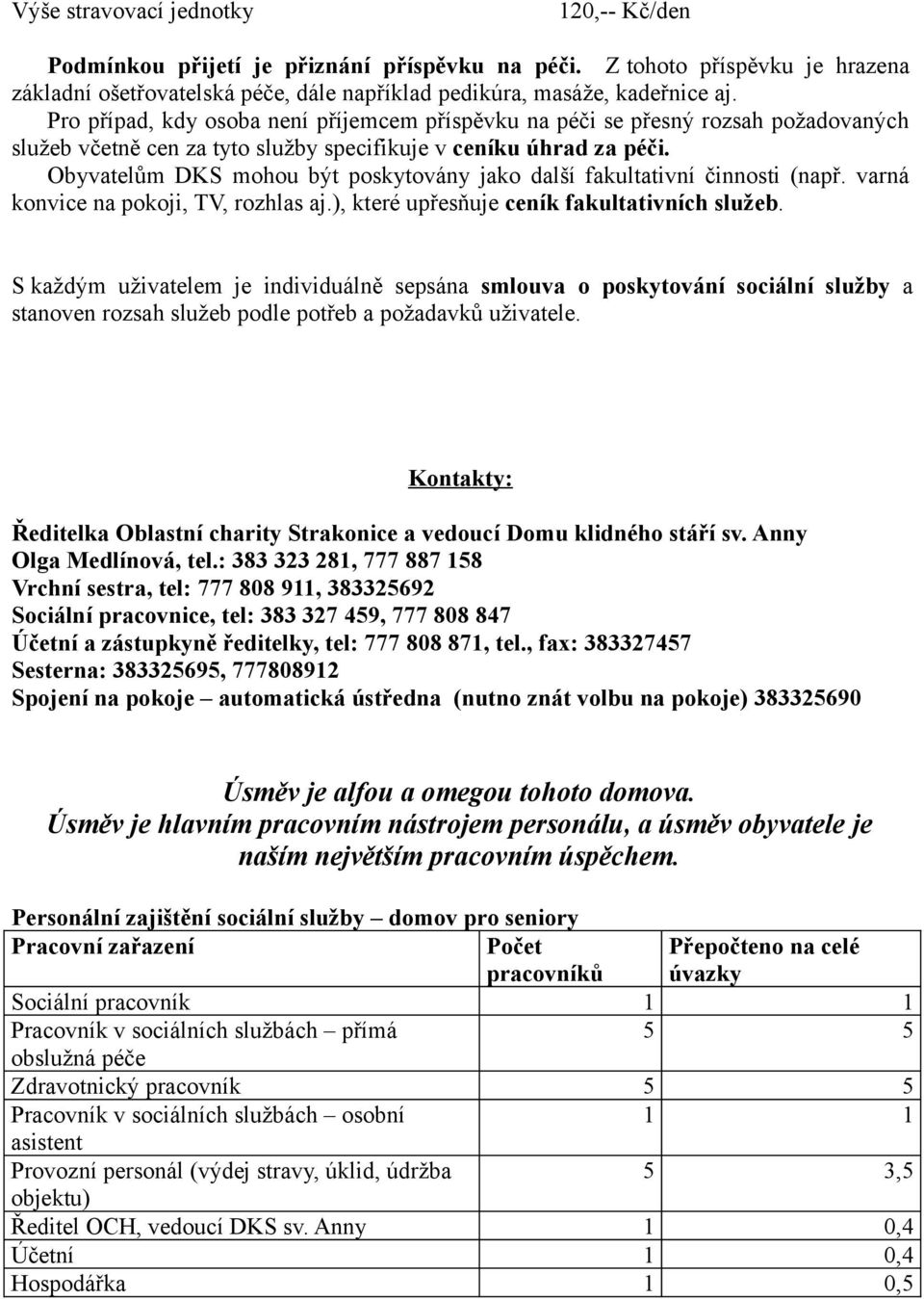 Obyvatelům DKS mohou být poskytovány jako další fakultativní činnosti (např. varná konvice na pokoji, TV, rozhlas aj.), které upřesňuje ceník fakultativních služeb.