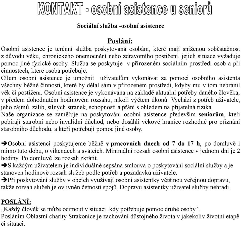 Cílem osobní asistence je umožnit uživatelům vykonávat za pomoci osobního asistenta všechny běžné činnosti, které by dělal sám v přirozeném prostředí, kdyby mu v tom nebránil věk či postižení.