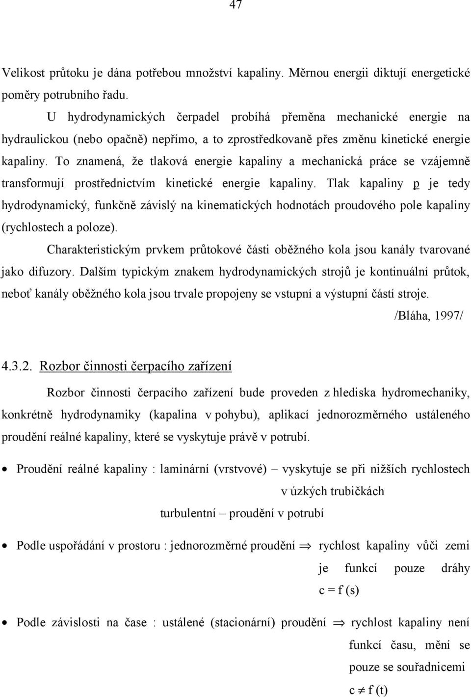 To znamená, že tlaoá enerie aaliny a meaniá ráe e zájemně tranformují rotřenitím inetié enerie aaliny. Tla aaliny je tey yroynamiý, funčně záilý na inematiý onotá rouoéo ole aaliny (rylote a oloze).