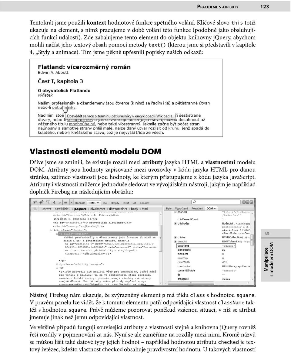 Zde zabalujeme tento element do objektu knihovny jquery, abychom mohli načíst jeho textový obsah pomocí metody text() (kterou jsme si představili v kapitole 4, Styly a animace).