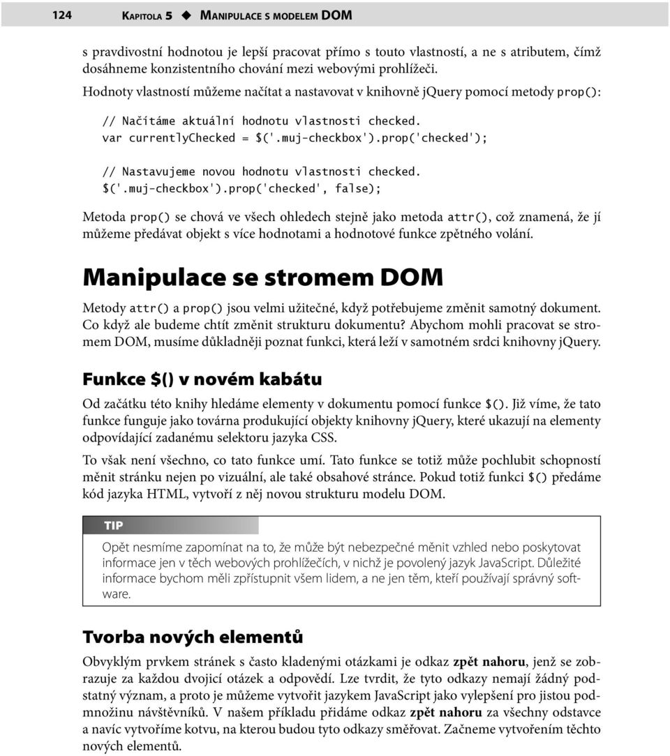 prop( checked ); // Nastavujeme novou hodnotu vlastnosti checked. $(.muj-checkbox ).