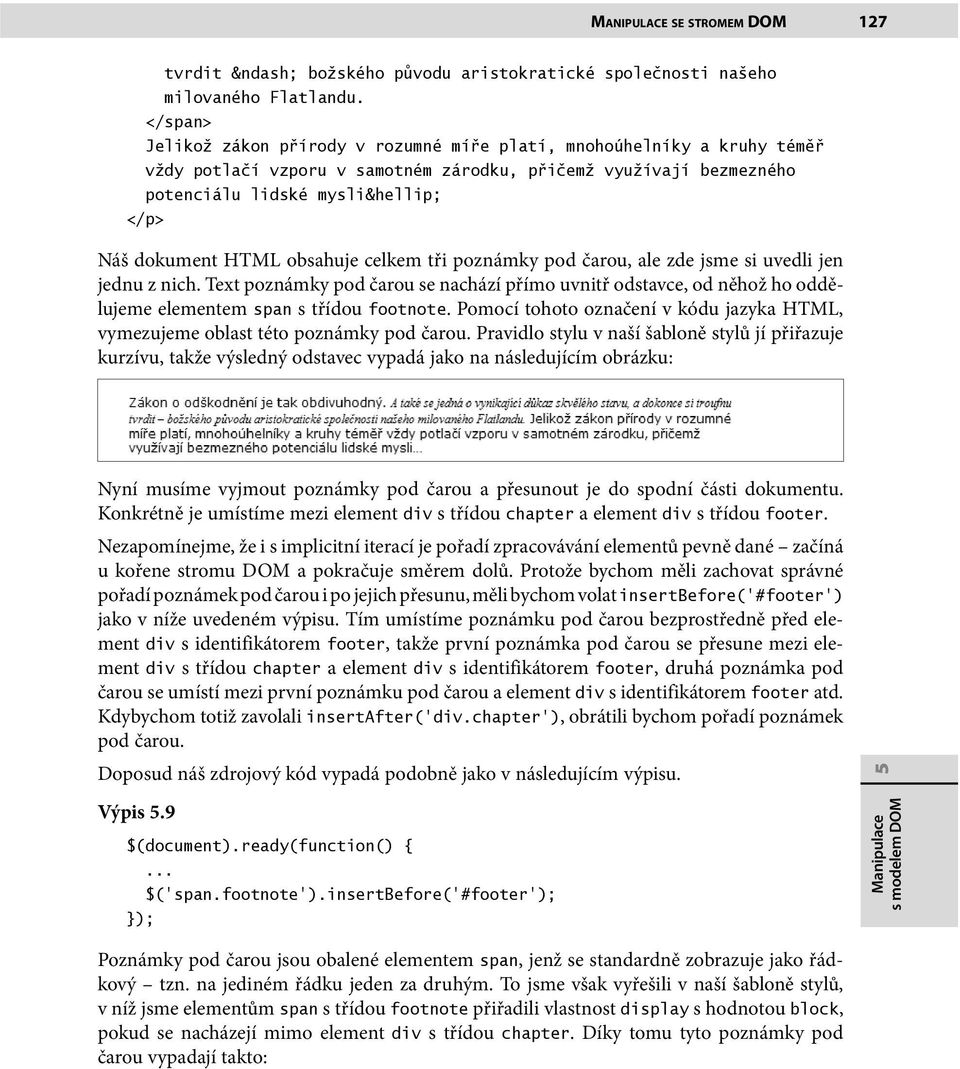 obsahuje celkem tři poznámky pod čarou, ale zde jsme si uvedli jen jednu z nich. Text poznámky pod čarou se nachází přímo uvnitř odstavce, od něhož ho oddělujeme elementem span s třídou footnote.