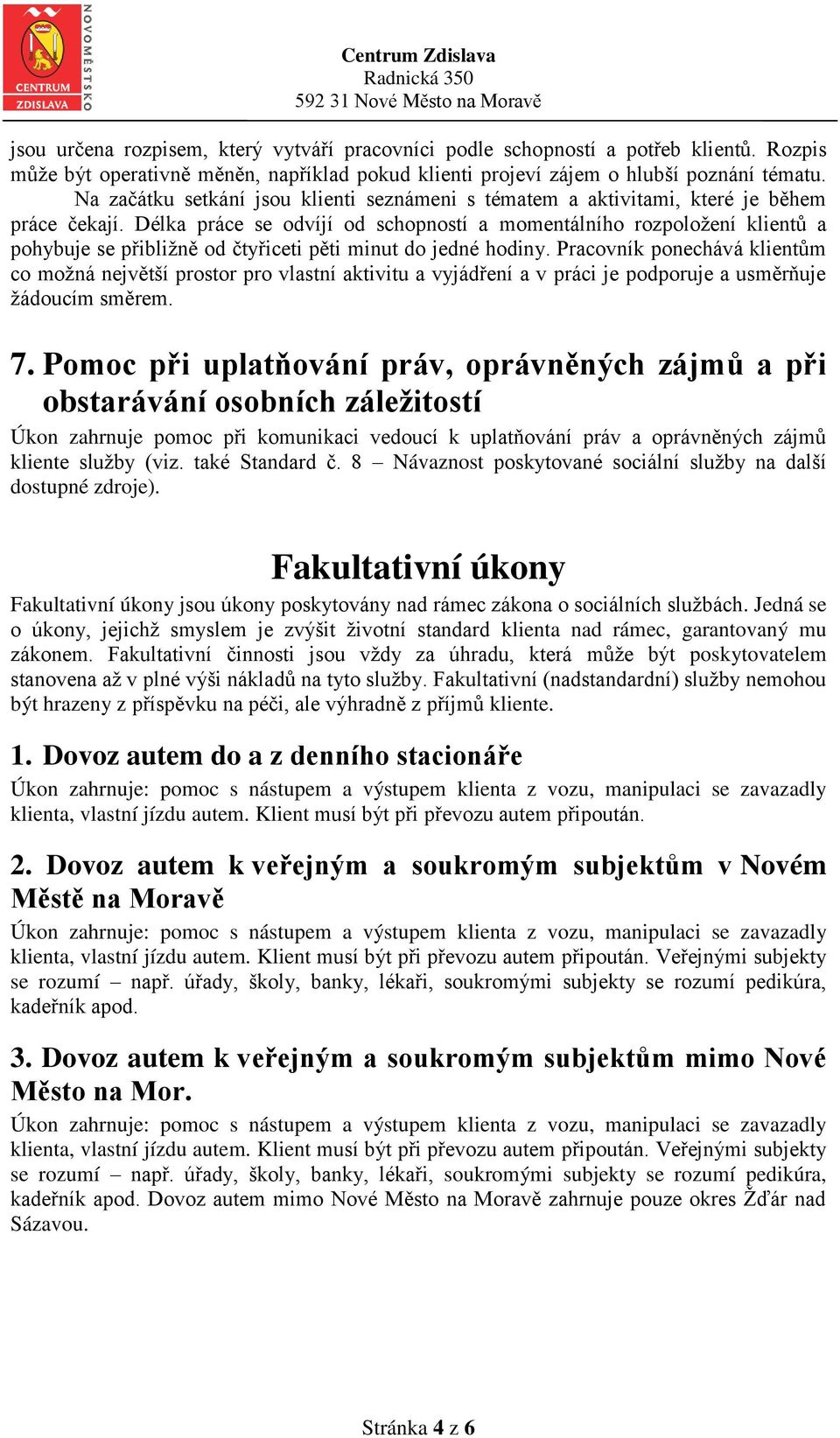 Délka práce se odvíjí od schopností a momentálního rozpoložení klientů a pohybuje se přibližně od čtyřiceti pěti minut do jedné hodiny.