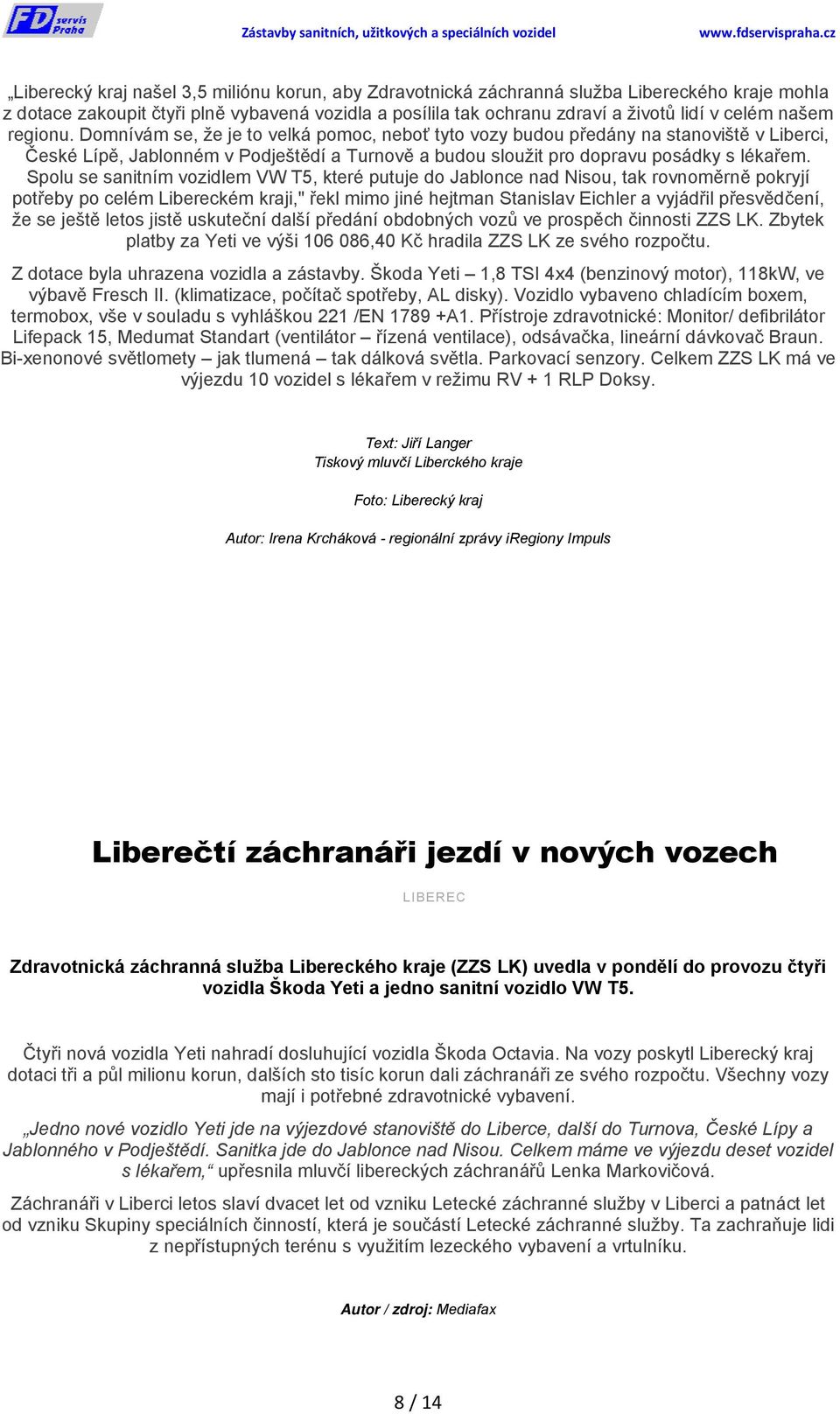 Spolu se sanitním vozidlem VW T5, které putuje do Jablonce nad Nisou, tak rovnoměrně pokryjí potřeby po celém Libereckém kraji," řekl mimo jiné hejtman Stanislav Eichler a vyjádřil přesvědčení, že se