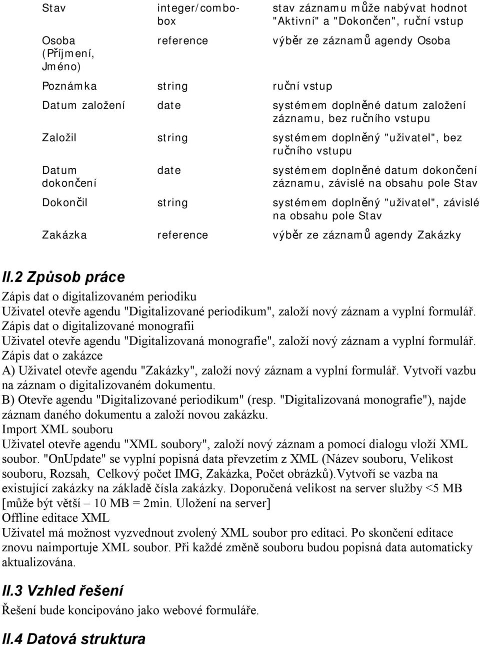 pole Stav Dokončil systémem doplněný "uživatel", závislé na obsahu pole Stav Zakázka reference výběr ze záznamů agendy Zakázky II.