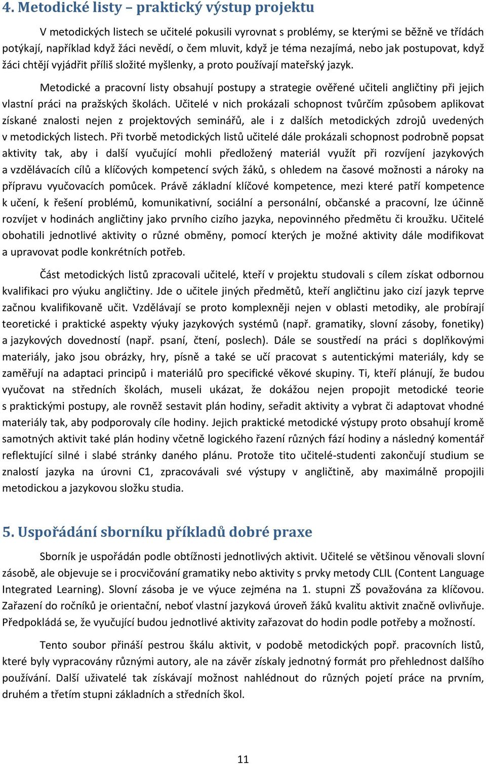 Metodické a pracovní listy obsahují postupy a strategie ověřené učiteli angličtiny při jejich vlastní práci na pražských školách.