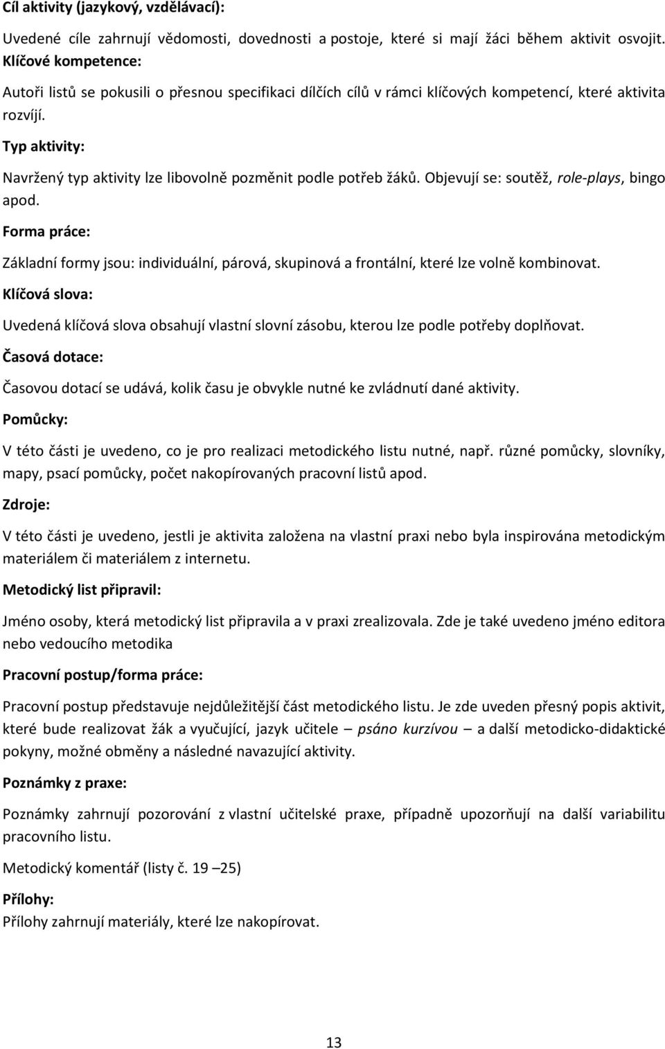 Typ aktivity: Navržený typ aktivity lze libovolně pozměnit podle potřeb žáků. Objevují se: soutěž, role-plays, bingo apod.