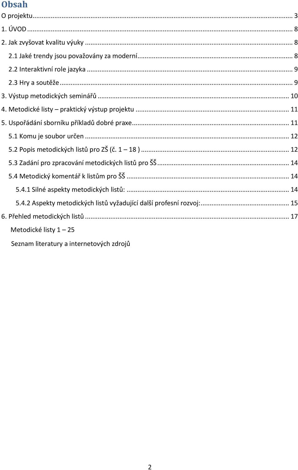 2 Popis metodických listů pro ZŠ (č. 1 18 )... 12 5.3 Zadání pro zpracování metodických listů pro ŠŠ... 14 5.4 Metodický komentář k listům pro ŠŠ... 14 5.4.1 Silné aspekty metodických listů:.