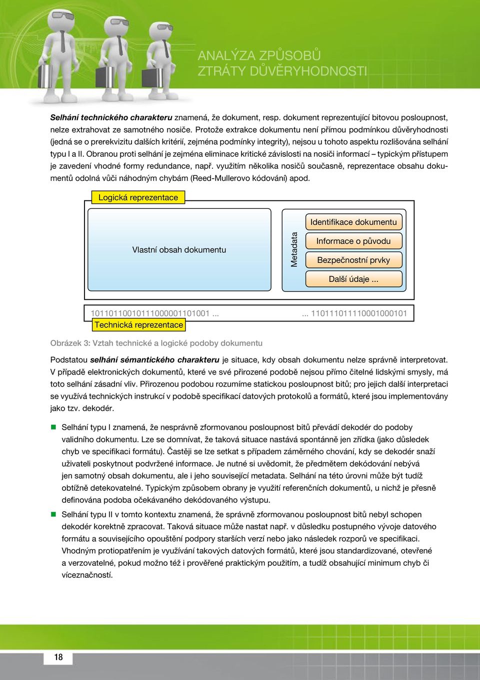 Obranou proti selhání je zejména eliminace kritické závislosti na nosiči informací typickým přístupem je zavedení vhodné formy redundance, např.