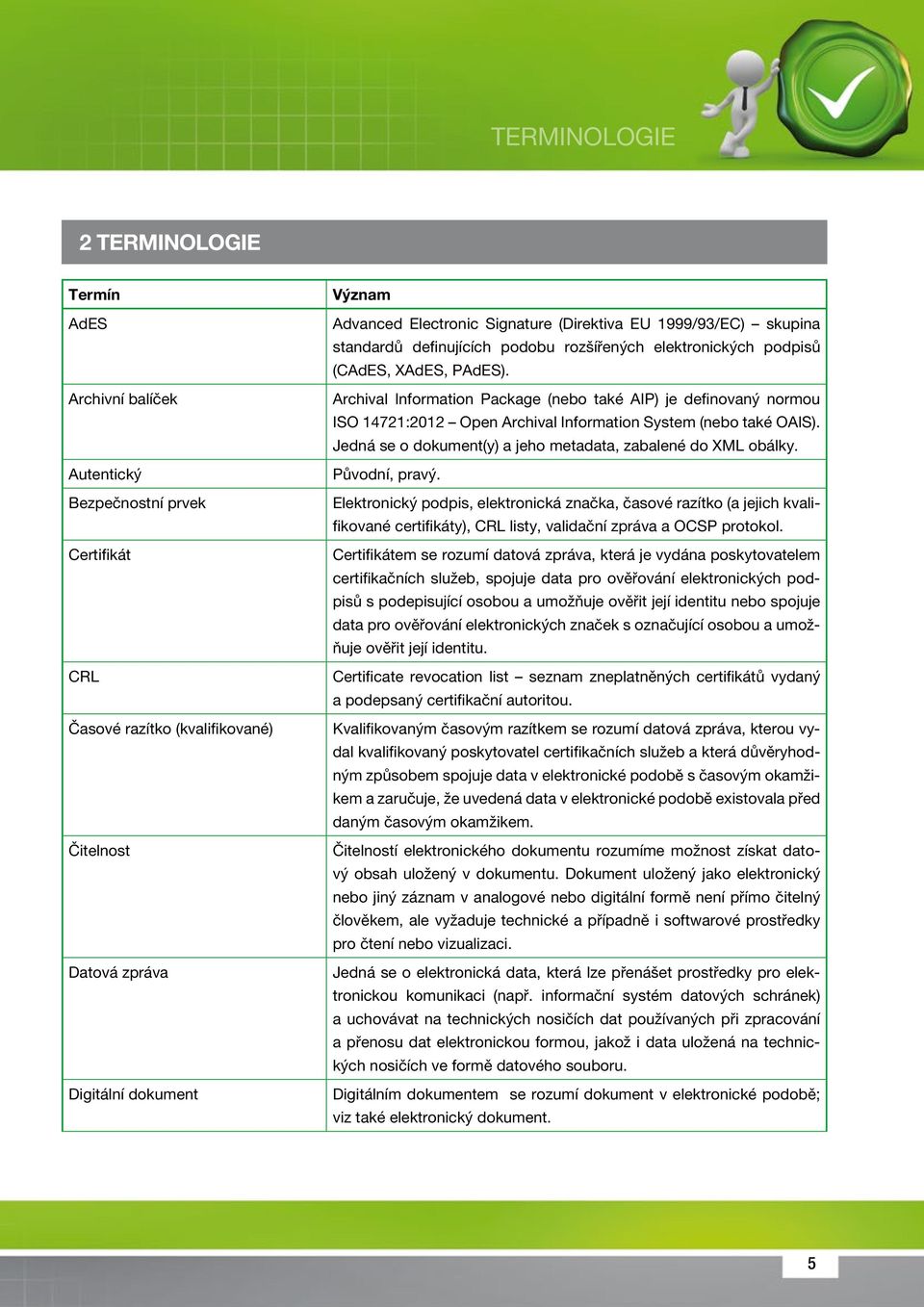 Archival Information Package (nebo také AIP) je definovaný normou ISO 14721:2012 Open Archival Information System (nebo také OAIS). Jedná se o dokument(y) a jeho metadata, zabalené do XML obálky.